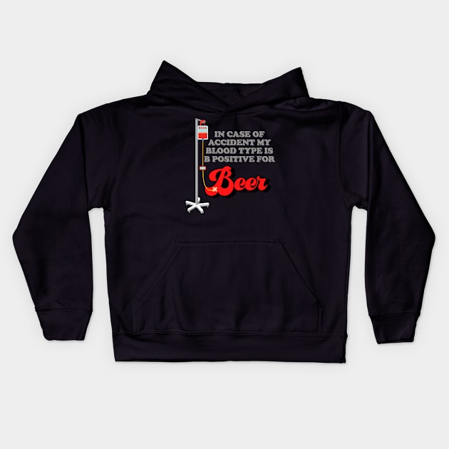 Drinking, In Case Of Accident My Blood Type Is B Positive For Beer, Beer, Brewing Beer, Beer Geek, Craft Beer, Kids Hoodie by DESIGN SPOTLIGHT